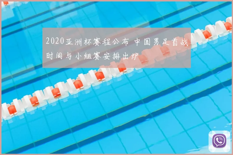 2020亚洲杯赛程公布 中国男足首战时间与小组赛安排出炉