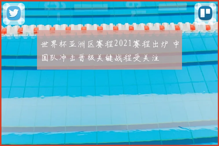世界杯亚洲区赛程2021赛程出炉 中国队冲击晋级关键战程受关注